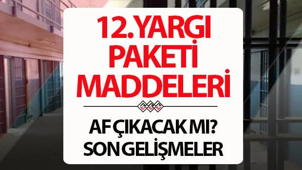 12. Yargı Paketi maddeleri neler ve af ile infaz düzenlemesi olacak mı?