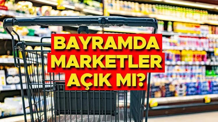 Arefe günü ve bayramda marketler açık mı? Ramazan Bayramı'nda marketler kapalı mı?