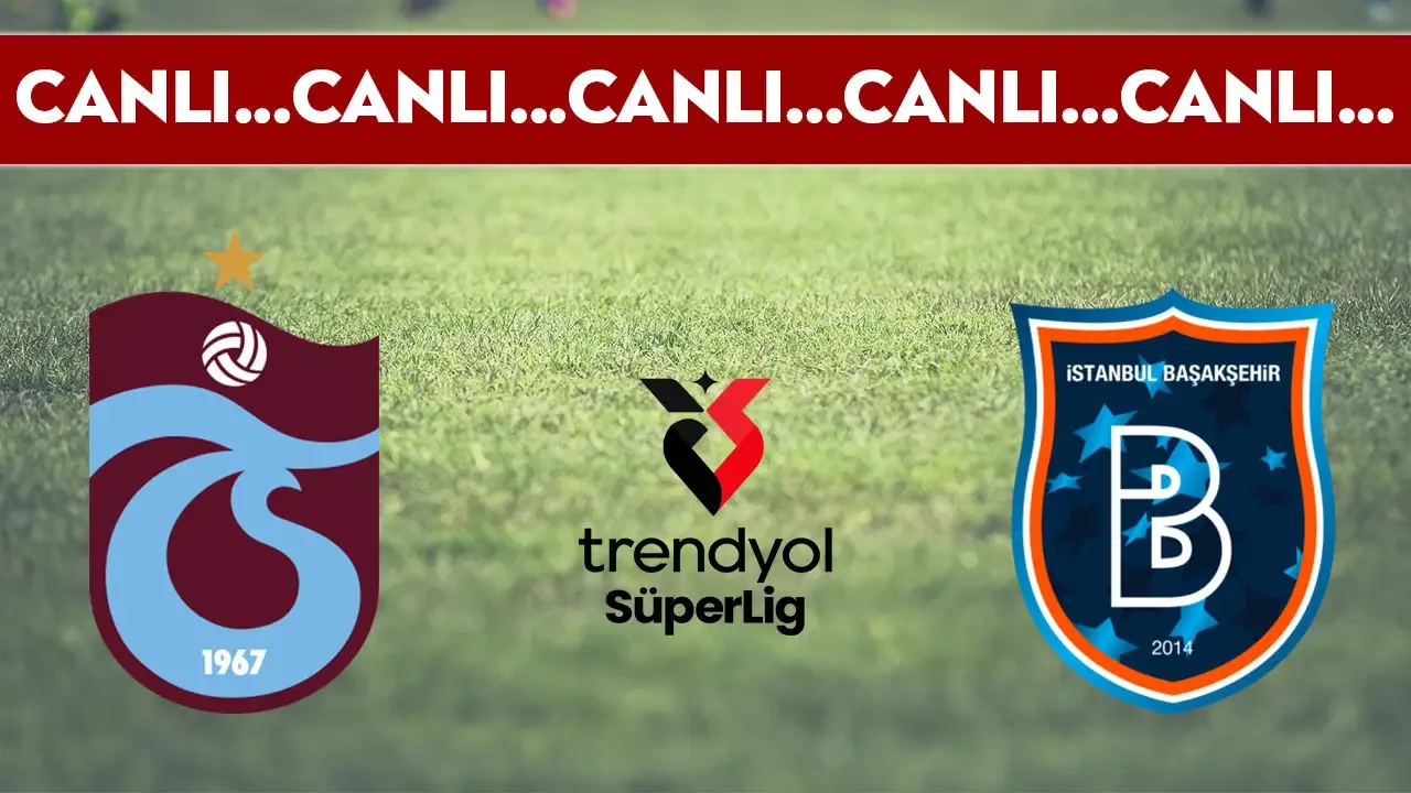 CANLI YAYIN: Trabzonspor - Başakşehir | CANLI ANLATIM: Süper Lig 30. hafta mücadelesi