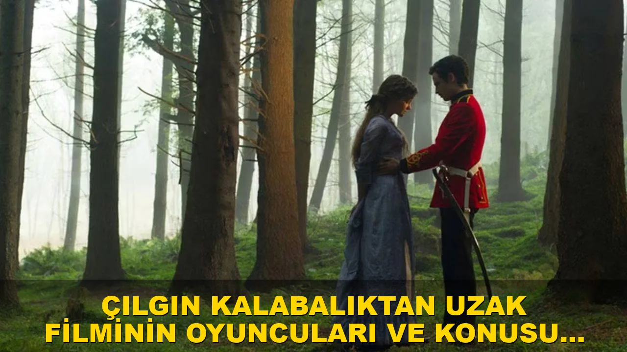 Çılgın Kalabalıktan Uzak filminin konusu ne? Çılgın Kalabalıktan?