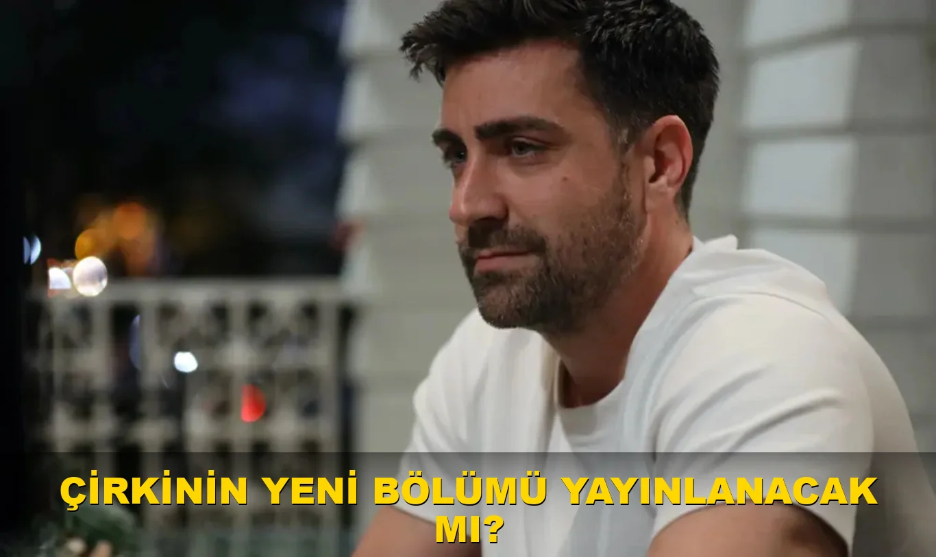 Çirkin'in yeni bölümü yayınlanacak mı?