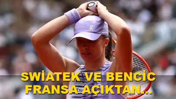 Swiatek ve Bencic Fransa Açık'tan erken ayrıldı!