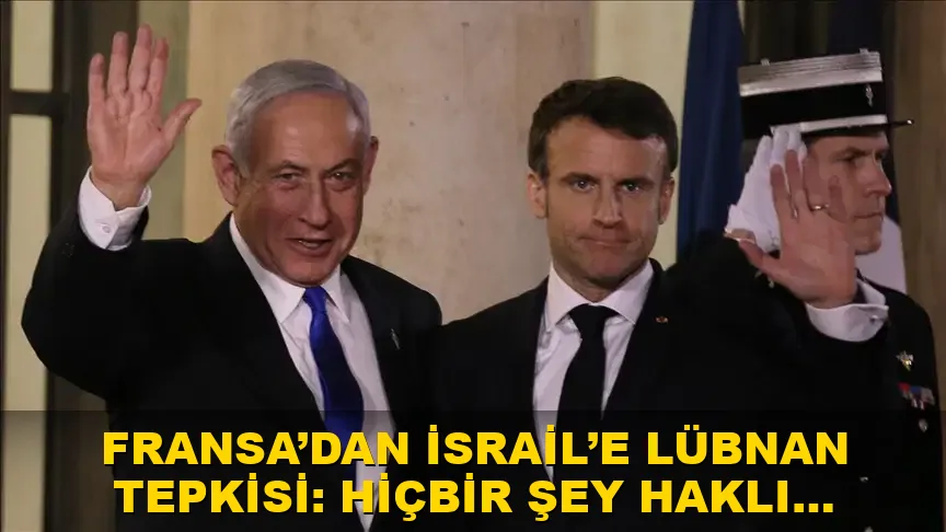 Fransa’dan İsrail’e Lübnan tepkisi: Hiçbir şey haklı çıkaramaz