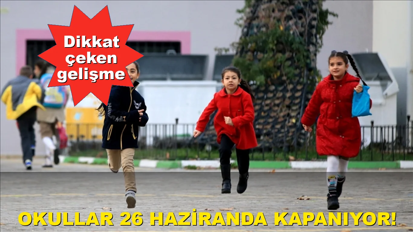 Okullar 26 Haziran'da kapanıyor!