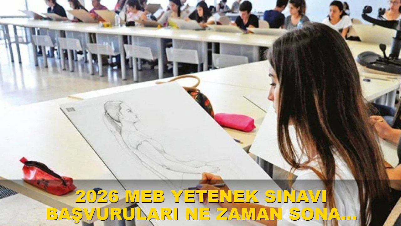 2026 MEB Yetenek Sınavı Başvuruları ne zaman Sona Erecek?