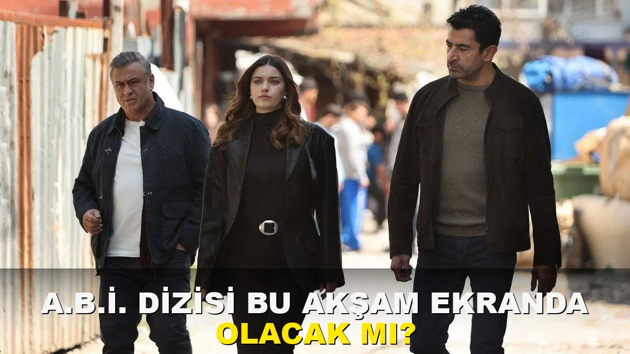 A.B.İ. dizisi bu Akşam Ekranda olacak mı?