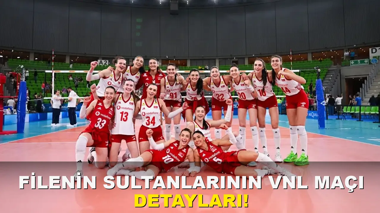Filenin Sultanları'nın VNL maçı detayları!