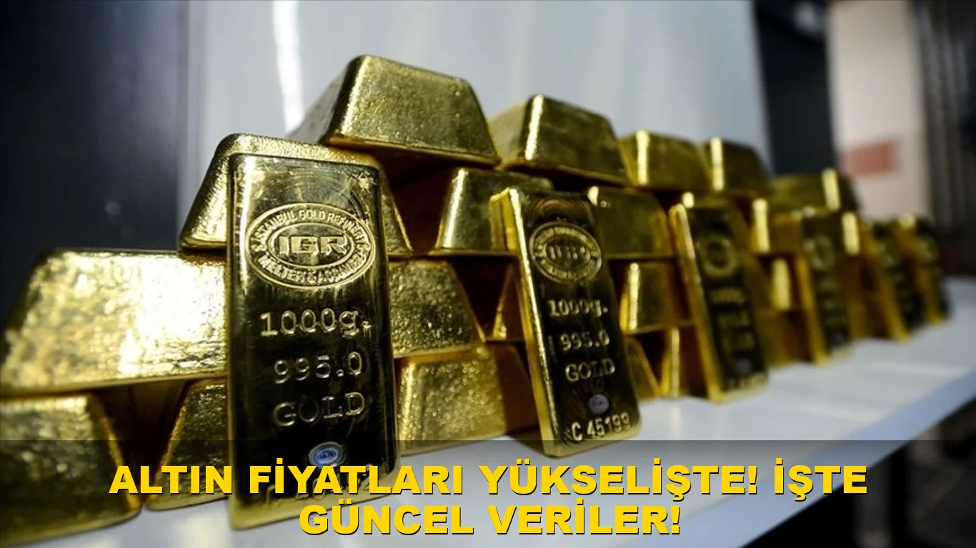 Altın fiyatları yükselişte! İşte güncel veriler!