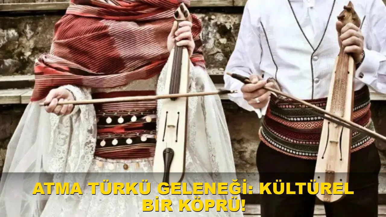 Atma Türkü Geleneği: Kültürel Bir Köprü!
