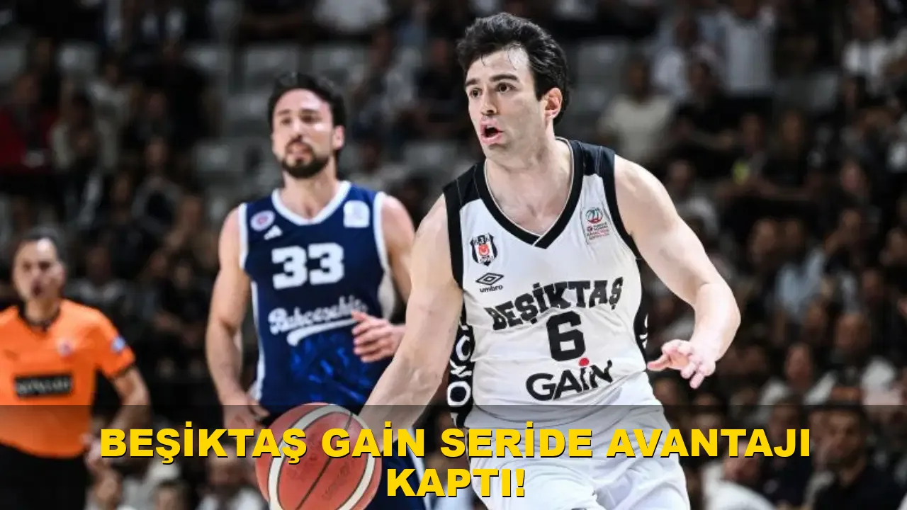 Beşiktaş GAİN Seride Avantajı Kaptı!