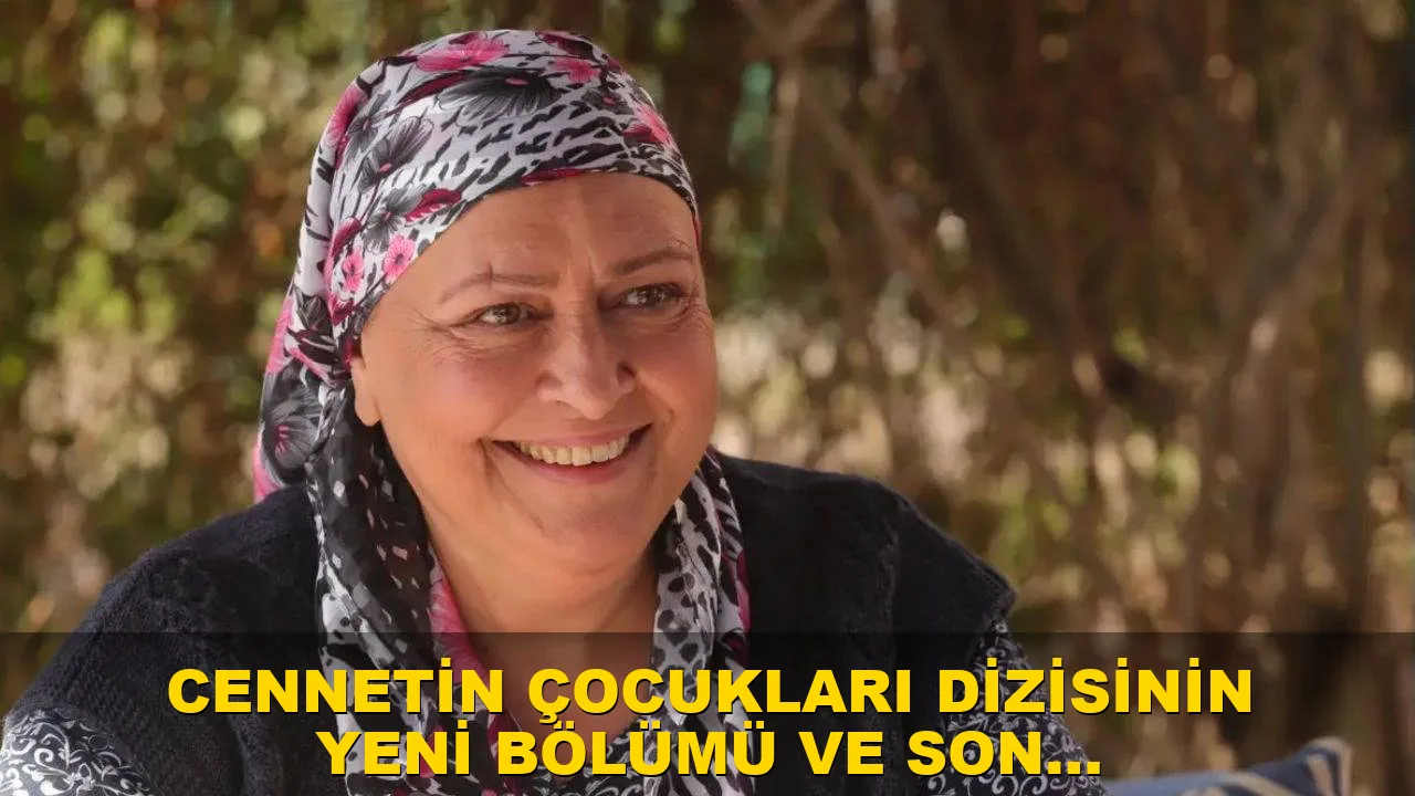 Cennetin Çocukları Dizisinin Yeni Bölümü ve son gelişmeler!