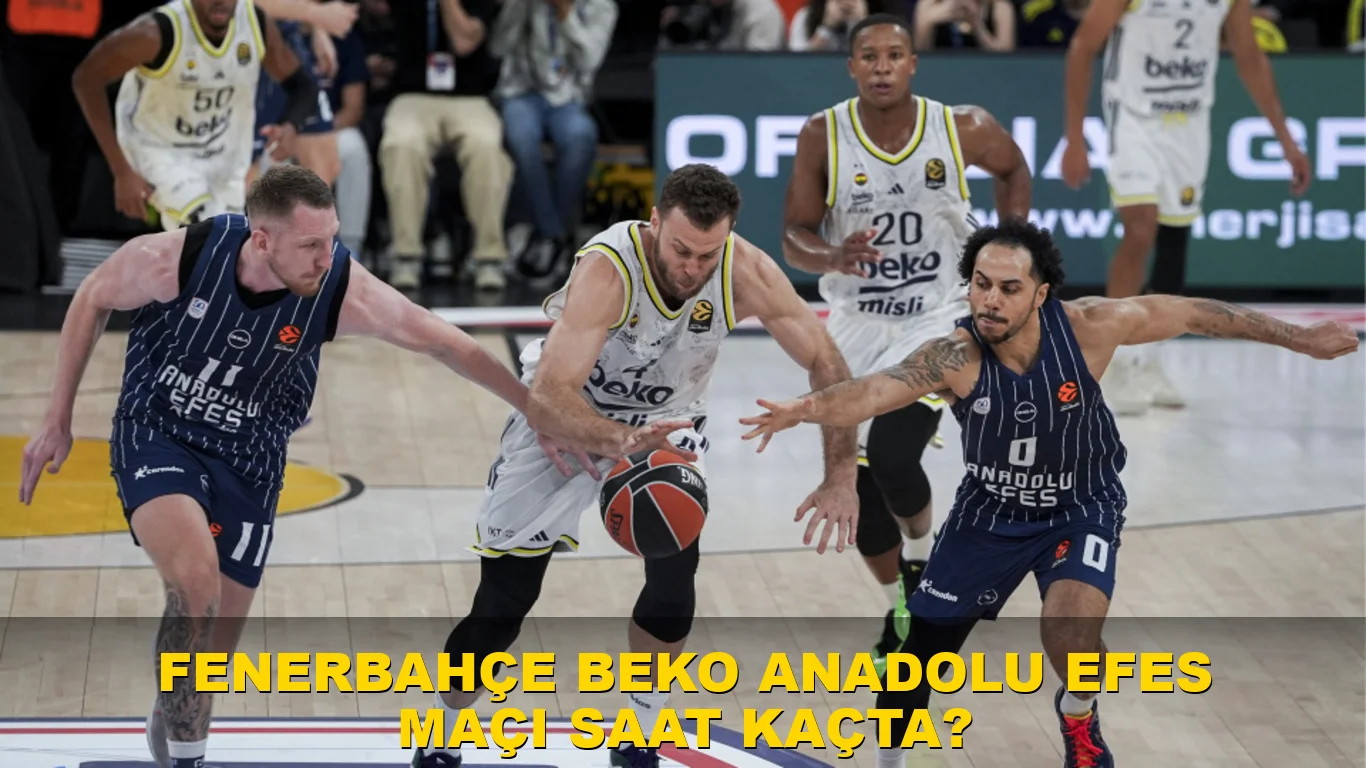 Fenerbahçe Beko Anadolu Efes maçı saat kaçta?