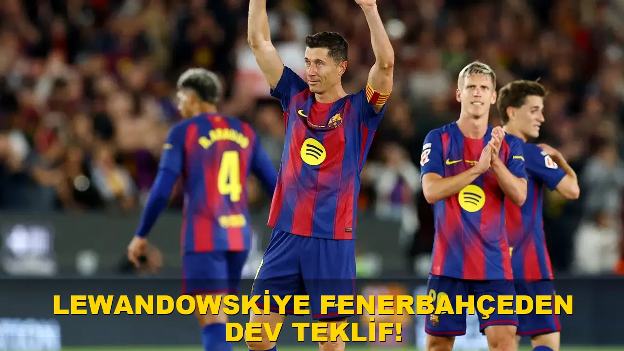 Lewandowski'ye Fenerbahçe'den dev teklif!