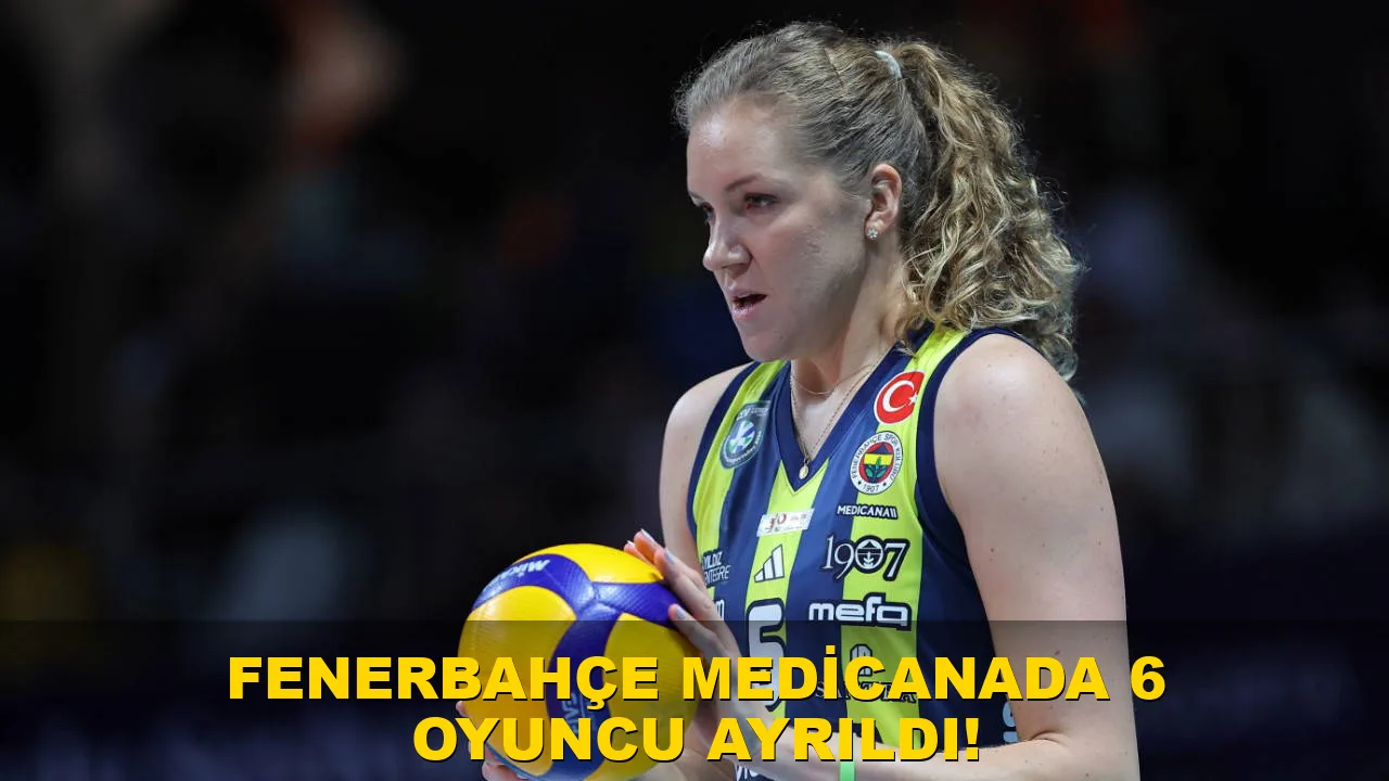 Fenerbahçe Medicana'da 6 Oyuncu Ayrıldı!