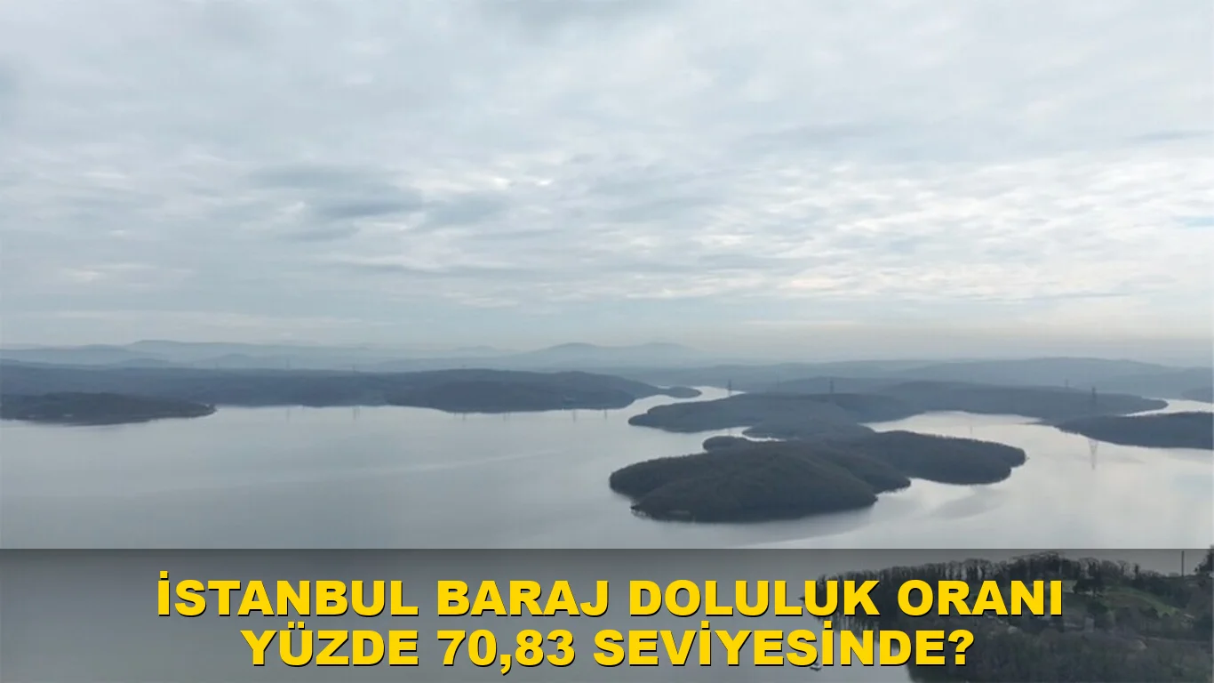 İstanbul baraj doluluk oranı yüzde 70,83 seviyesinde?