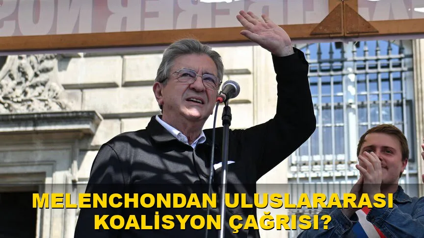 Melenchon'dan uluslararası koalisyon çağrısı?