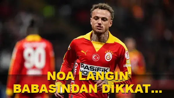 Noa Lang'ın babasından dikkat çeken açıklama!