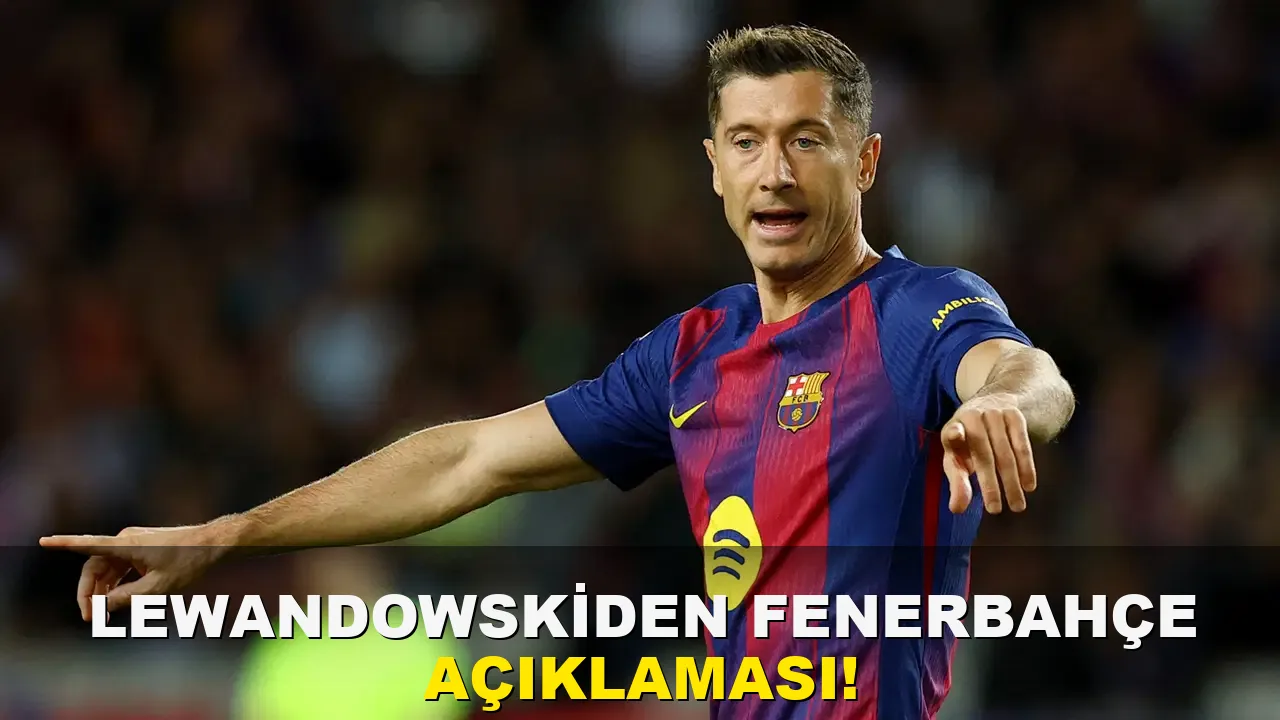 Lewandowski'den Fenerbahçe Açıklaması!