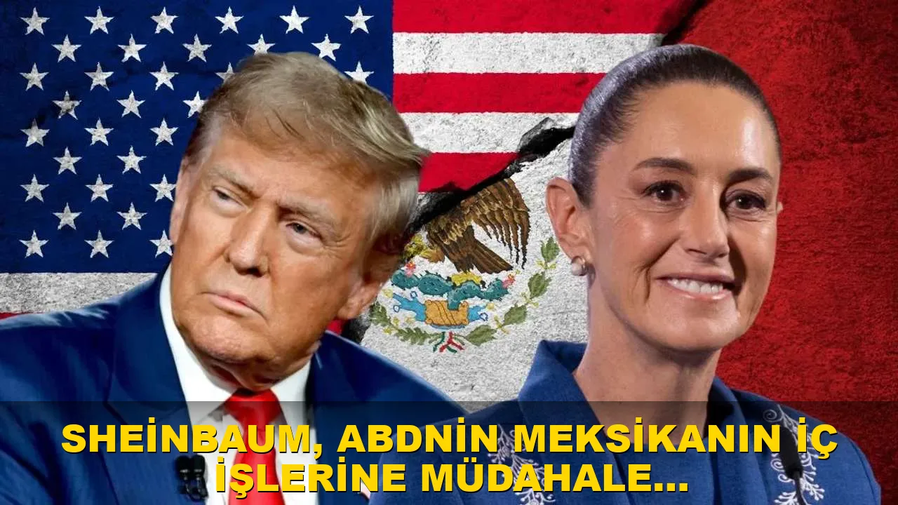 Sheinbaum, ABD'nin Meksika'nın iç işlerine müdahale ettiğini…!