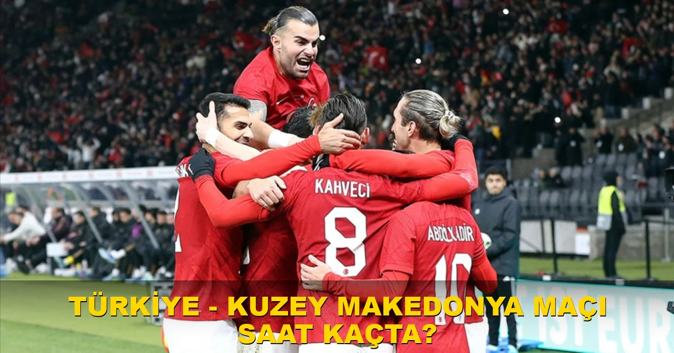 Türkiye - Kuzey Makedonya maçı saat kaçta?