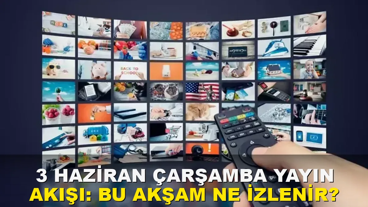 3 Haziran Çarşamba Yayın Akışı: Bu akşam ne izlenir?