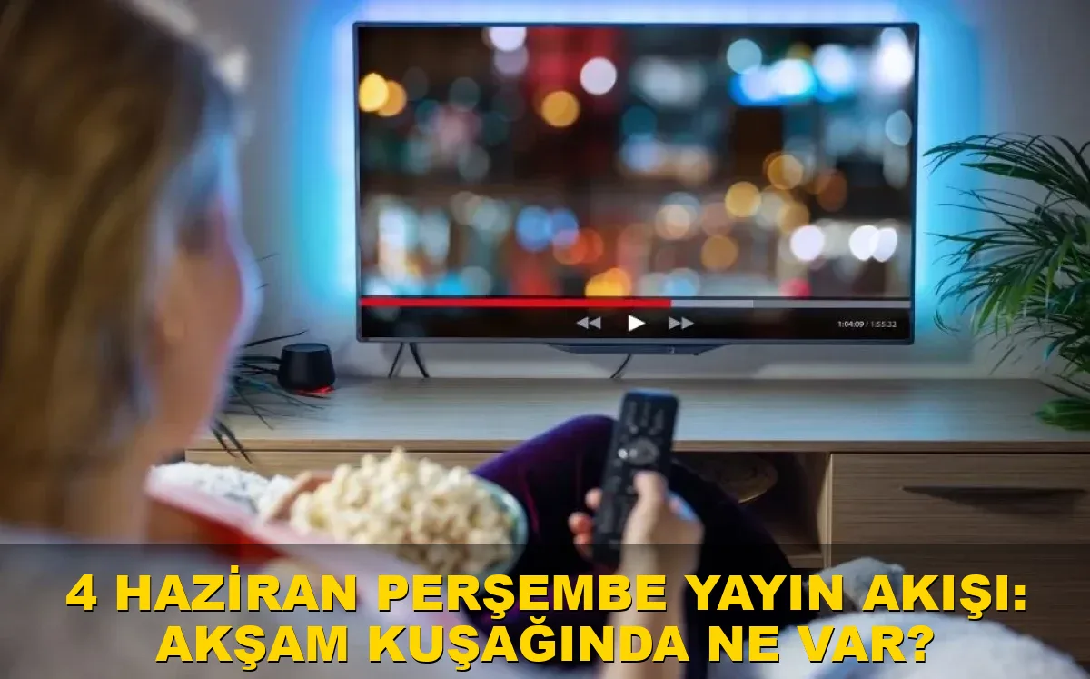 4 Haziran Perşembe Yayın Akışı: Akşam kuşağında ne var?