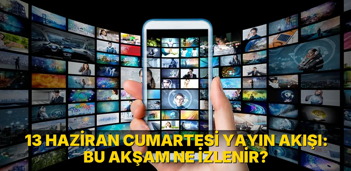 13 Haziran Cumartesi Yayın Akışı: Bu akşam ne izlenir?