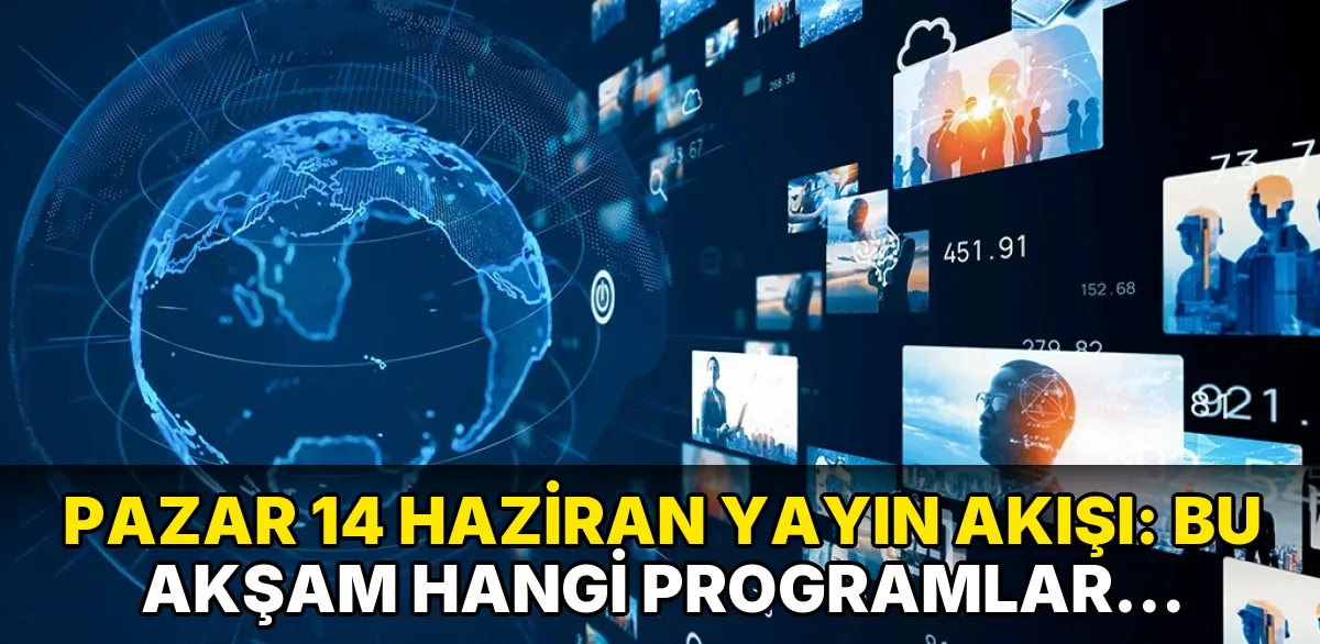 Pazar 14 Haziran Yayın Akışı: Bu akşam hangi programlar ekrana gelecek?
