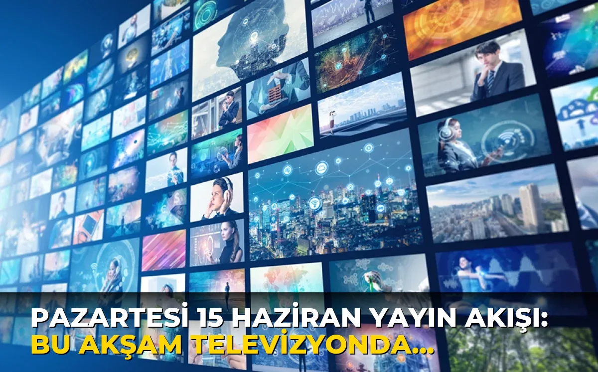 Pazartesi 15 Haziran Yayın Akışı: Bu akşam televizyonda ne izlenir?