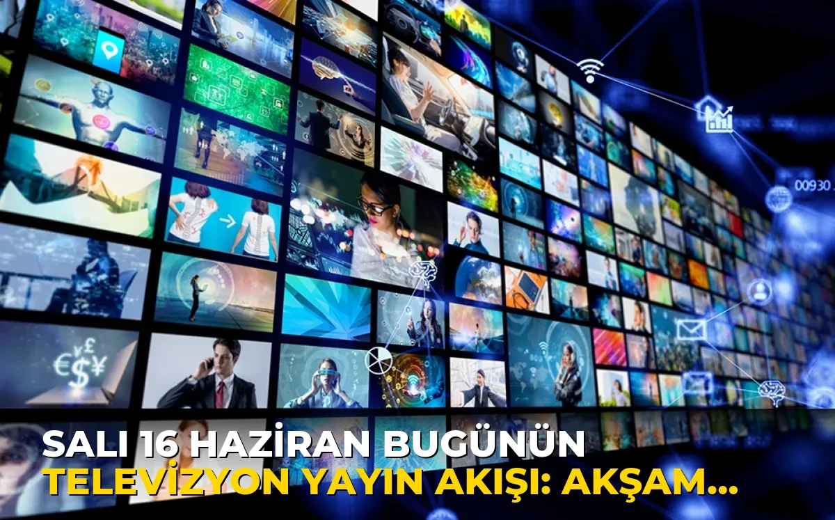 Salı 16 Haziran Bugünün Televizyon Yayın Akışı: Akşam kuşağında ne var?