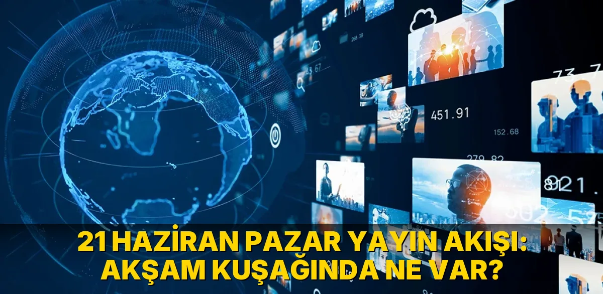 21 Haziran Pazar Yayın Akışı: Akşam kuşağında ne var?