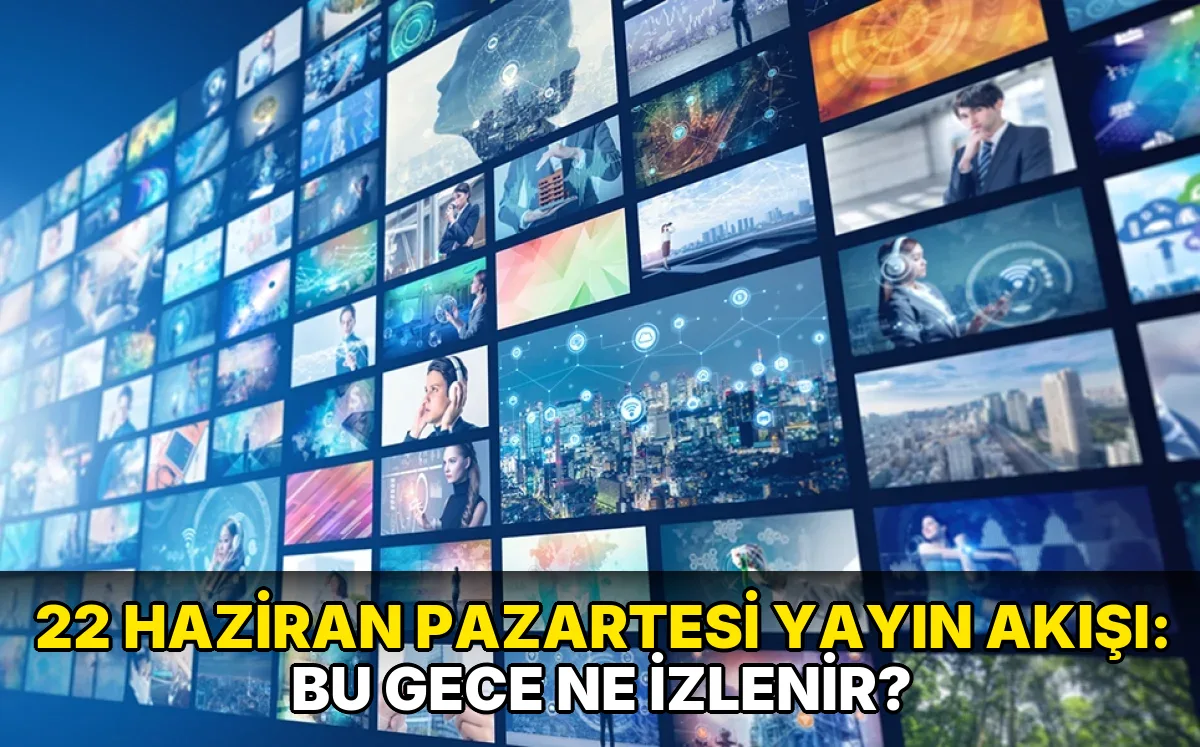 22 Haziran Pazartesi Yayın Akışı: Bu gece ne izlenir?