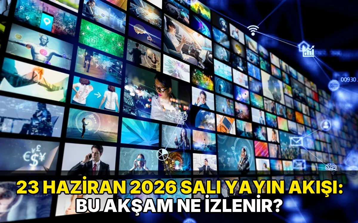 23 Haziran 2026 Salı Yayın Akışı: Bu akşam ne izlenir?