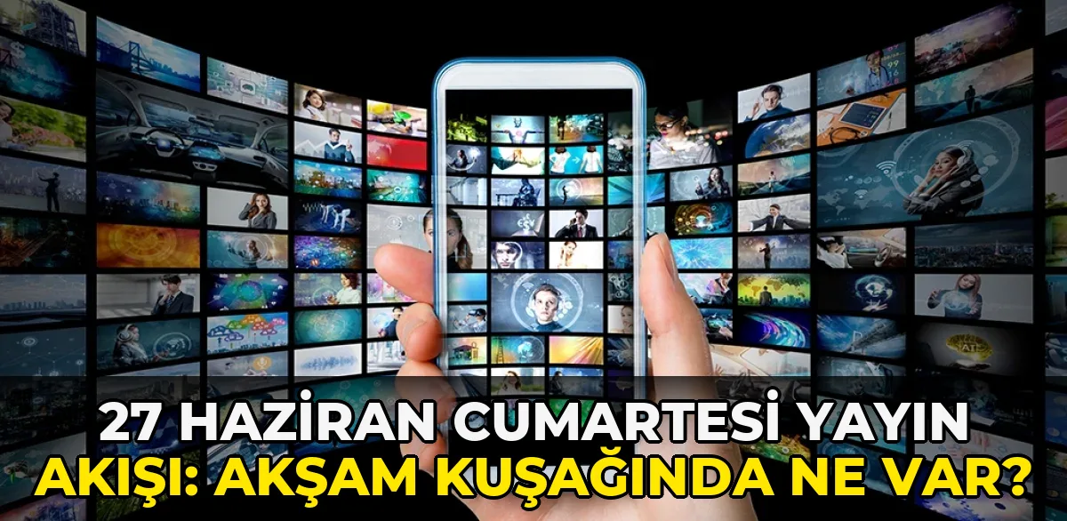 27 Haziran Cumartesi Yayın Akışı: Akşam kuşağında ne var?