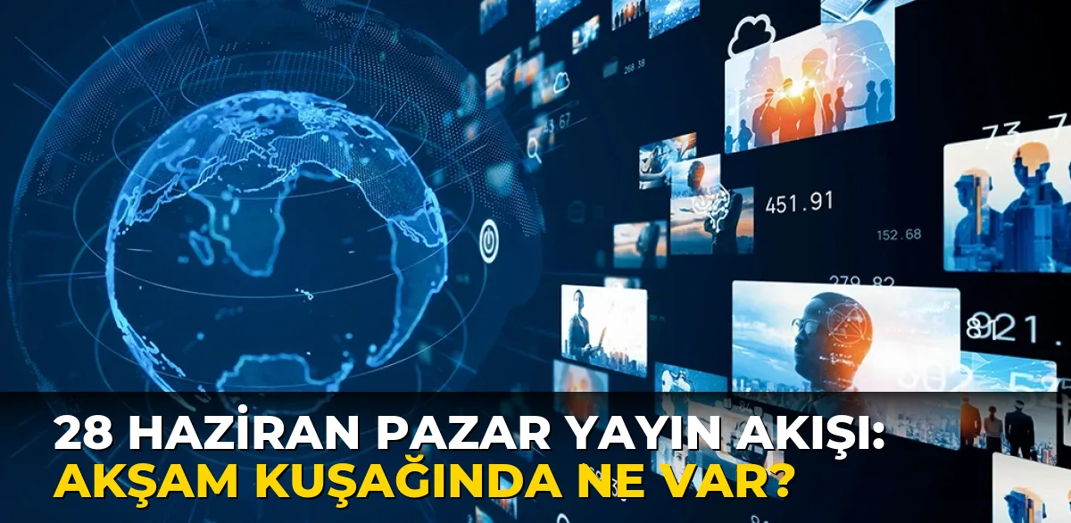 28 Haziran Pazar Yayın Akışı: Akşam kuşağında ne var?