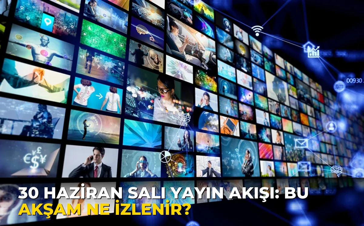 30 Haziran Salı Yayın Akışı: Bu akşam ne izlenir?