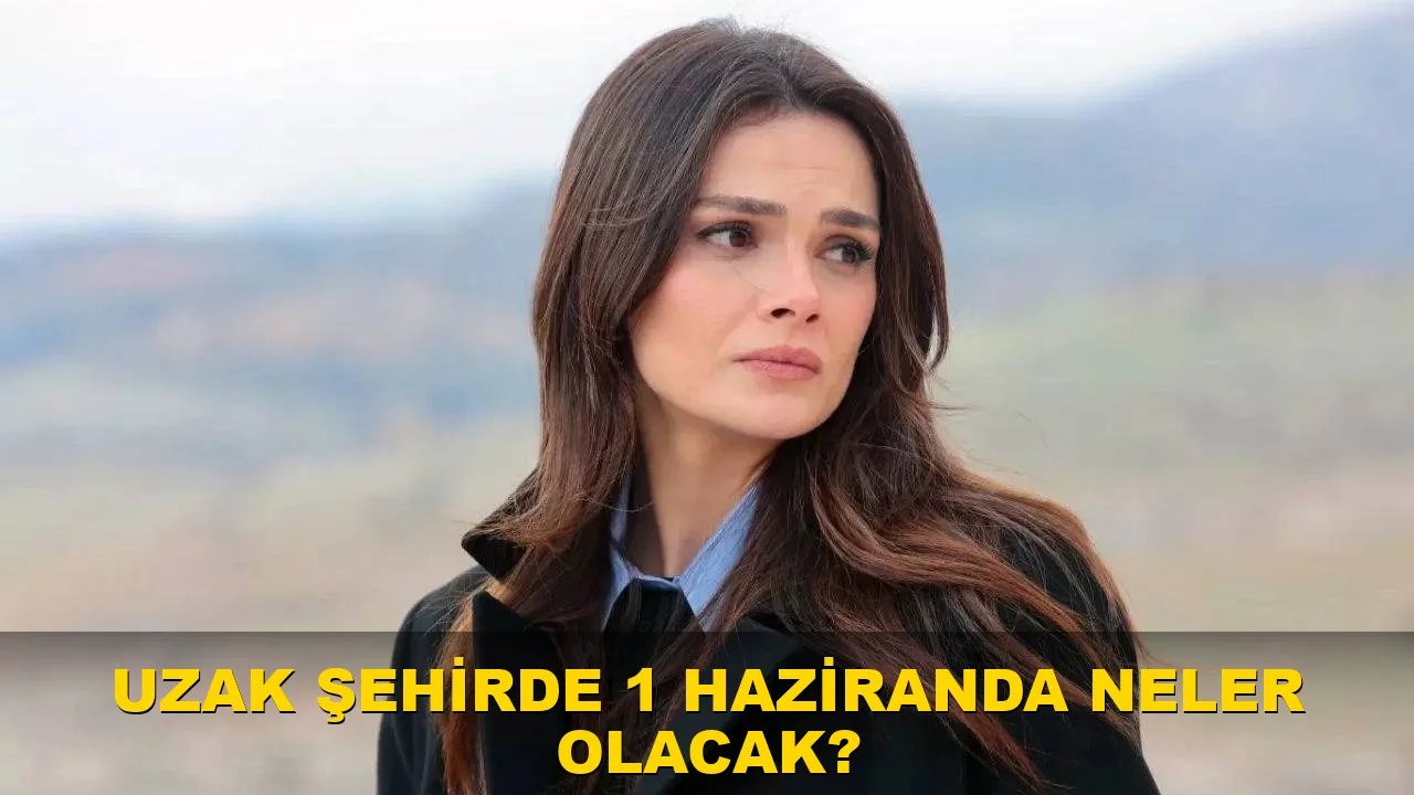 Uzak Şehir'de 1 Haziran'Da Neler olacak?