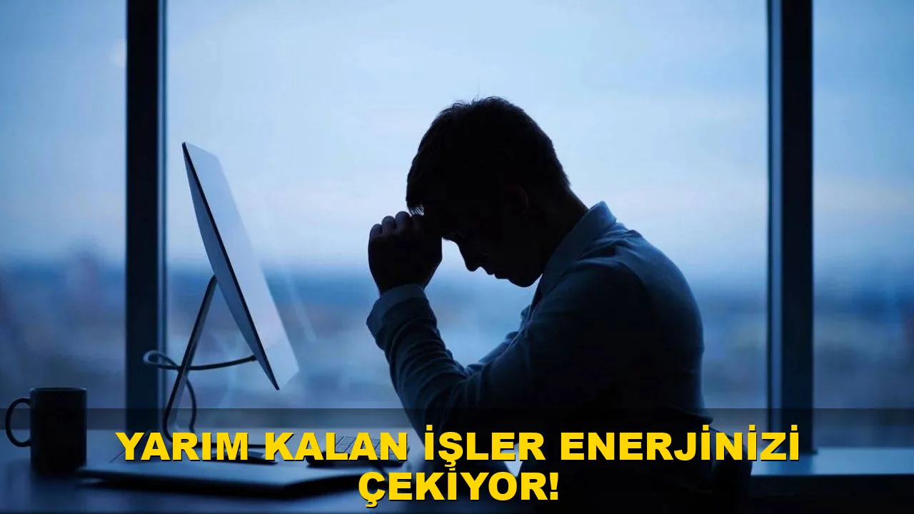 Yarım Kalan İşler Enerjinizi Çekiyor!