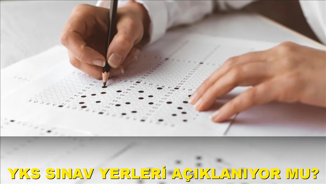 YKS Sınav Yerleri Açıklanıyor mu?