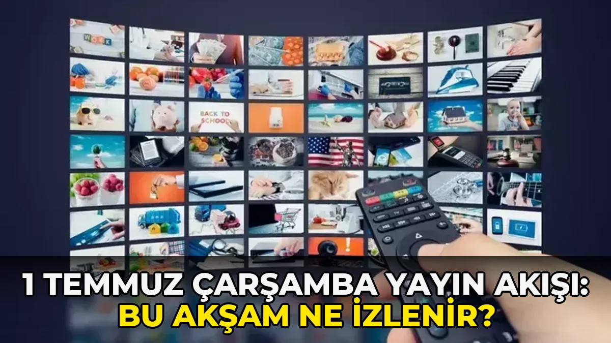 1 Temmuz Çarşamba Yayın Akışı: Bu akşam ne izlenir?