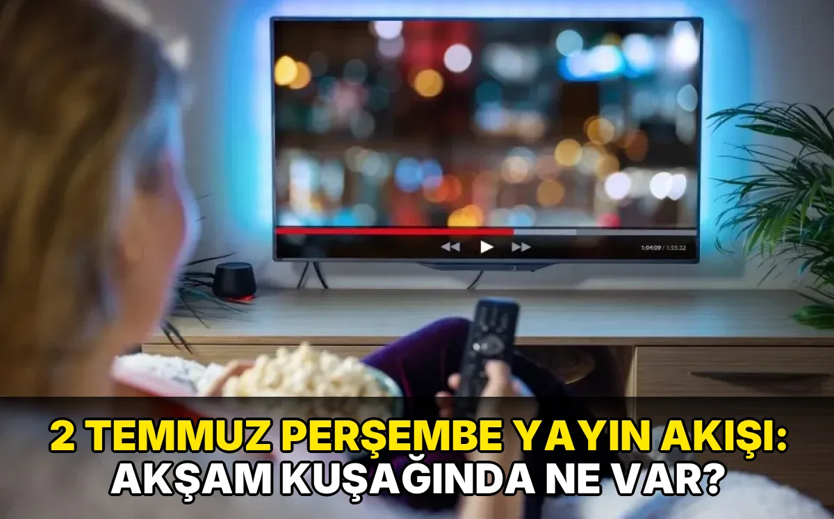 2 Temmuz Perşembe Yayın Akışı: Akşam kuşağında ne var?