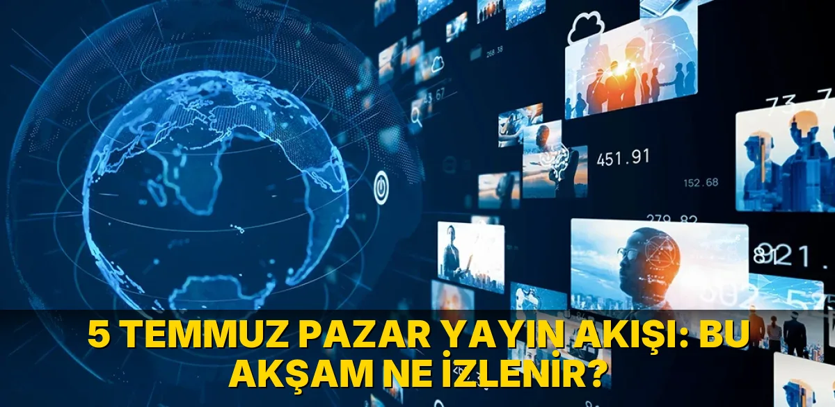 5 Temmuz Pazar Yayın Akışı: Bu akşam ne izlenir?