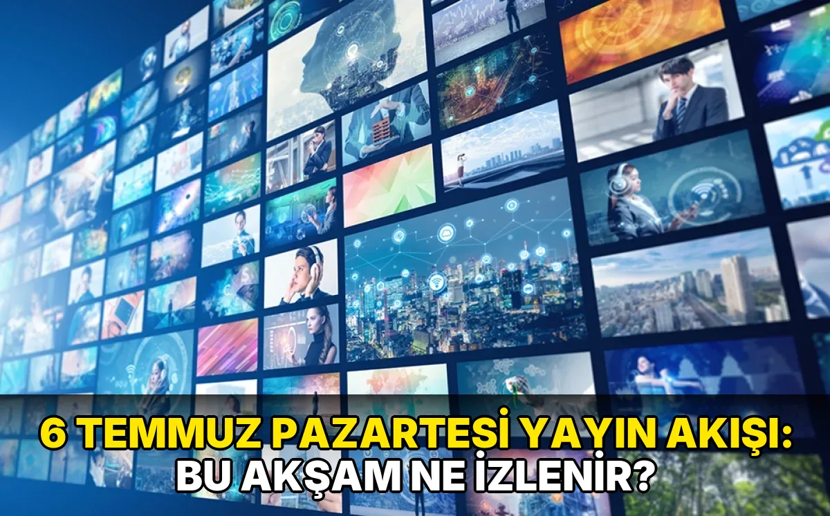 6 Temmuz Pazartesi Yayın Akışı: Bu akşam ne izlenir?