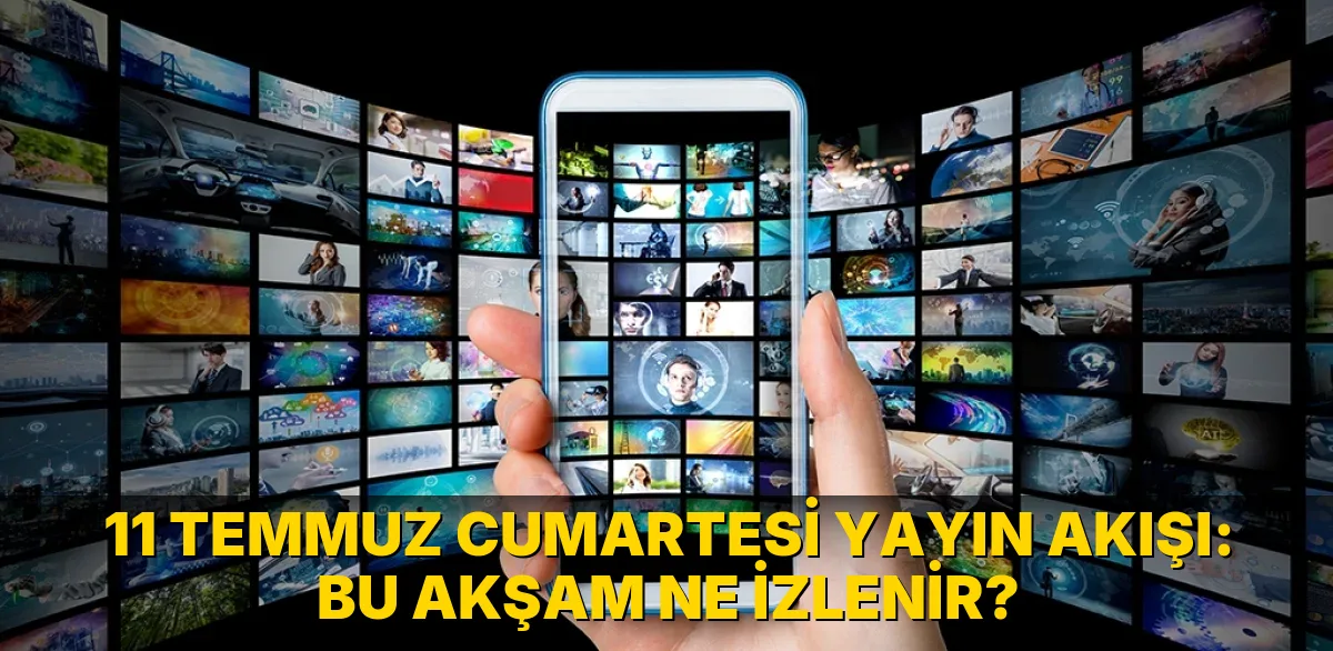 11 Temmuz Cumartesi Yayın Akışı: Bu akşam ne izlenir?
