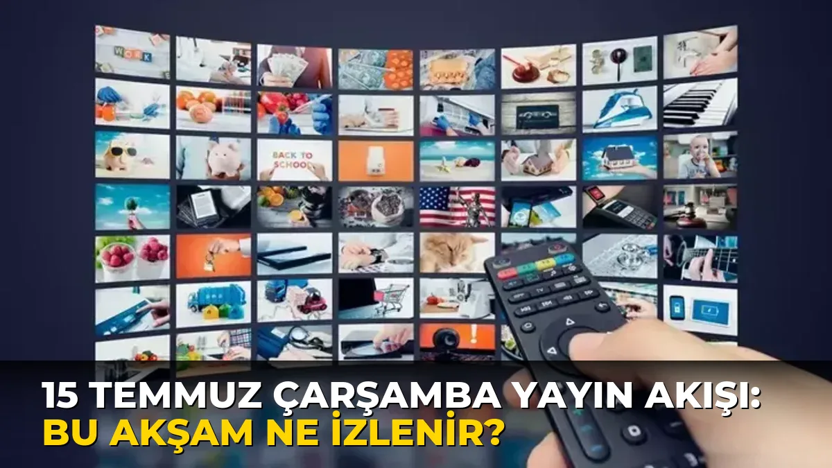 15 Temmuz Çarşamba Yayın Akışı: Bu akşam ne izlenir?