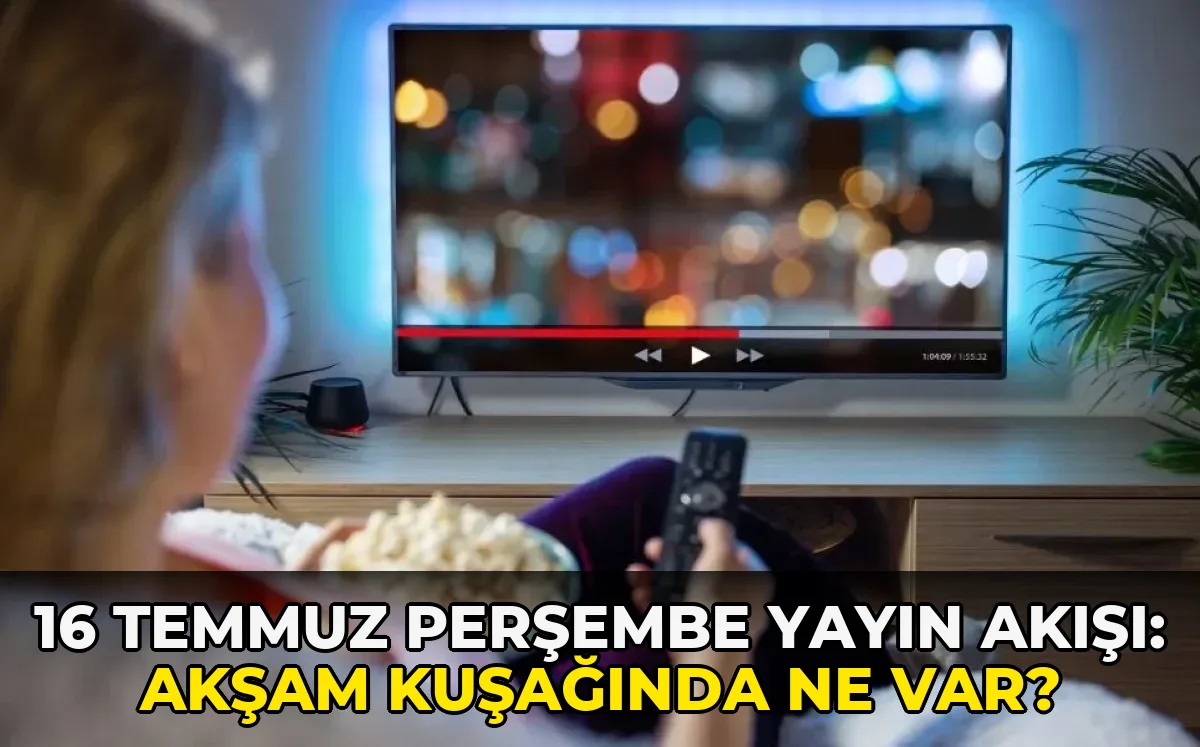 16 Temmuz Perşembe Yayın Akışı: Akşam kuşağında ne var?