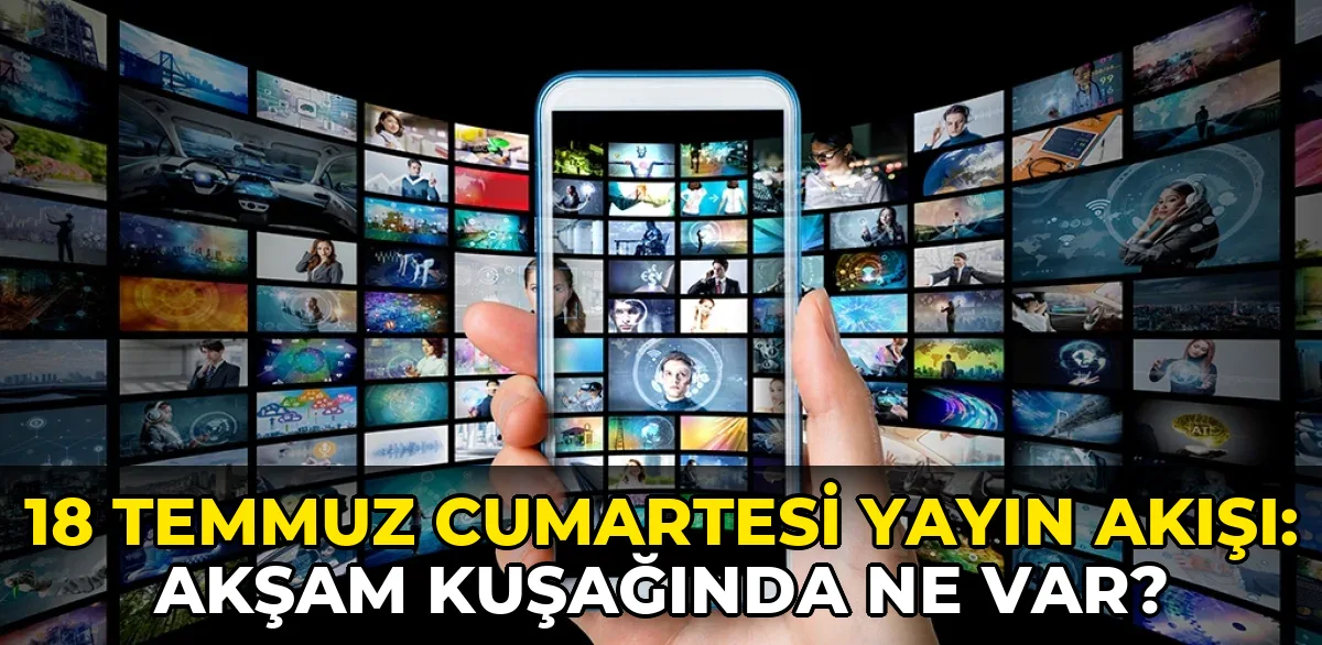 18 Temmuz Cumartesi Yayın Akışı: Akşam kuşağında ne var?