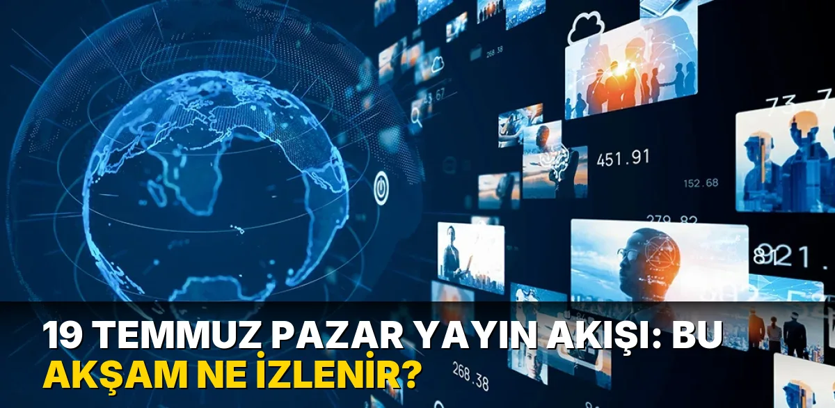 19 Temmuz Pazar Yayın Akışı: Bu akşam ne izlenir?