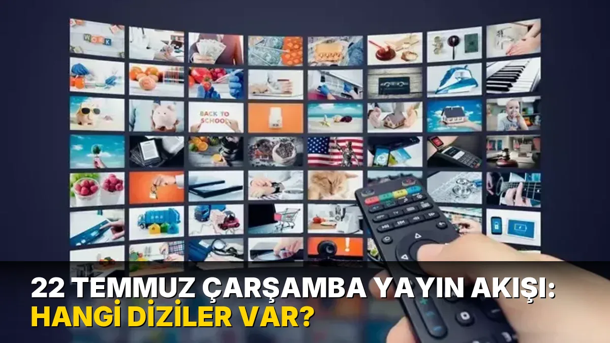 22 Temmuz Çarşamba Yayın Akışı: Hangi diziler var?