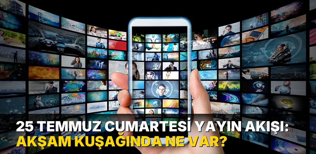25 Temmuz Cumartesi Yayın Akışı: Akşam kuşağında ne var?